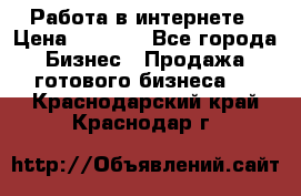 Работа в интернете › Цена ­ 1 000 - Все города Бизнес » Продажа готового бизнеса   . Краснодарский край,Краснодар г.